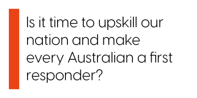 Is it time to upskill our nation and make every Australian a first responder?